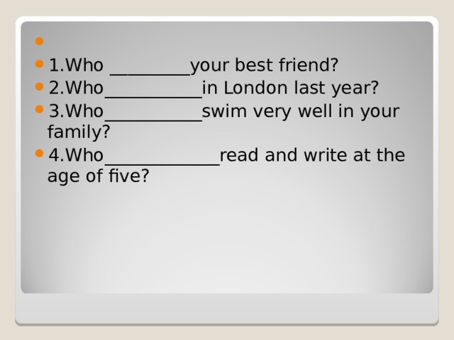 Very well. Who is your best. Who is your friend. Who is your … Friend? (Good). How many people are in your Family.