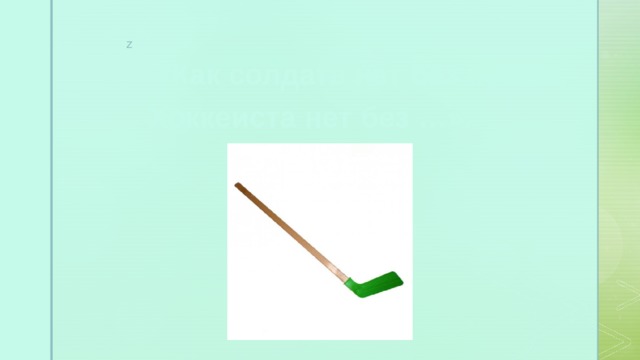  «Как солдата нет без пушки,  Хоккеиста нет без …».   З   А   Г   А   Д   К   И 