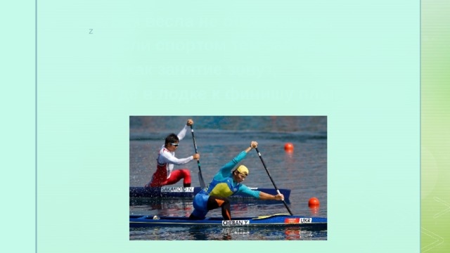  Без весла не обойдёшься,  Если спортом тем займёшься.  А как занятие зовут,  Где в лодке к финишу плывут? З   А   Г   А   Д   К   И 