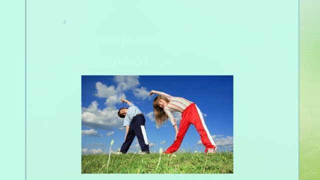 З   А   Г   А   Д   К   И «То вприпрыжку, то вприсядку  Дети делают ...» 