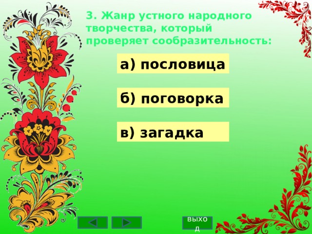 3. Жанр устного народного творчества, который проверяет сообразительность: а) пословица б) поговорка в) загадка выход 