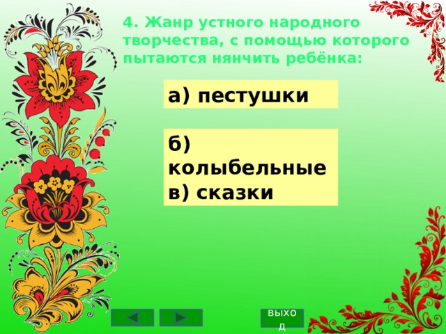 4. Жанр устного народного творчества, с помощью которого пытаются нянчить ребёнка: а) пестушки б) колыбельные в) сказки выход 