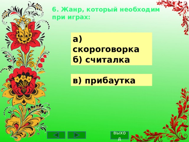 6. Жанр, который необходим при играх: а) скороговорка б) считалка в) прибаутка выход 