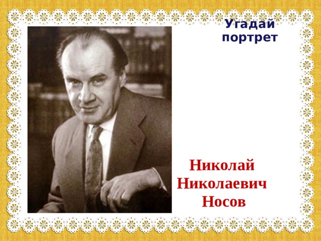 Угадай портрет. Портрет Носова Николая Николаевича. Николай Николаевич Носов портрет. Портрет Николая Носова детского писателя. Николай Носов портрет для детей.