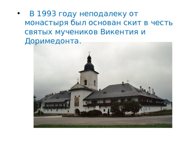    В 1993 году неподалеку от монастыря был основан скит в честь святых мучеников Викентия и Доримедонта. 