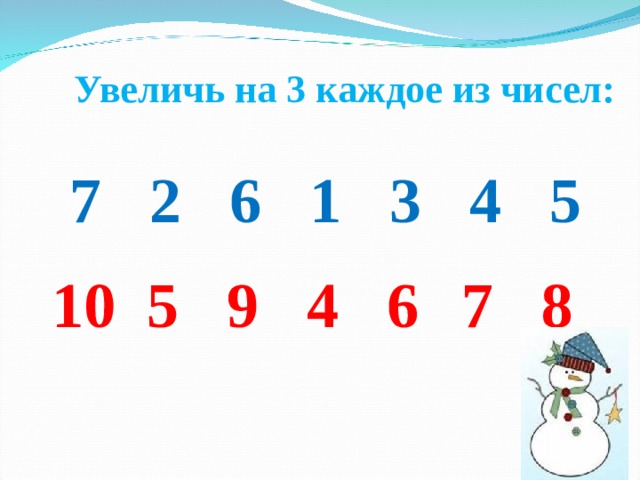 Увеличь каждое число на 4. Увеличь каждое число на 1. Увеличь число в 4 раза. Увеличить на 5 каждое число. 9.
