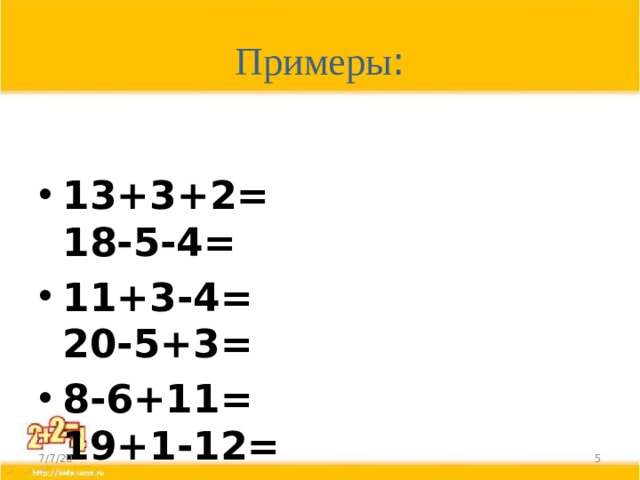 Примеры : 13+3+2= 18-5-4= 11+3-4= 20-5+3= 8-6+11= 19+1-12= 7/7/20  