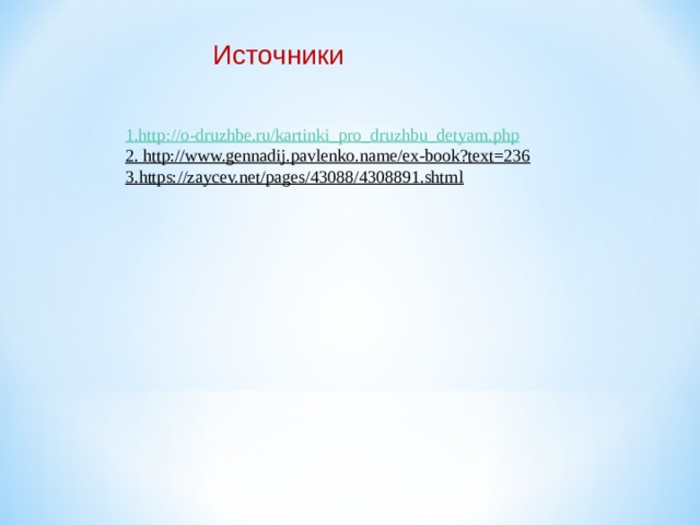 Источники  1.http ://o-druzhbe.ru/kartinki_pro_druzhbu_detyam.php 2. http://www.gennadij.pavlenko.name/ex-book?text=236 3. https://zaycev.net/pages/43088/4308891.shtml