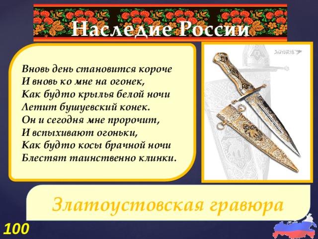 Наследие России  Вновь день становится короче  И вновь ко мне на огонек,  Как будто крылья белой ночи  Летит бушуевский конек.   Он и сегодня мне пророчит,  И вспыхивают огоньки,  Как будто косы брачной ночи  Блестят таинственно клинки.  Златоустовская гравюра 100 