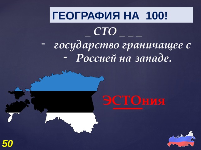 ГЕОГРАФИЯ НА 100! _ СТО _ _ _ государство граничащее с Россией на западе. ЭСТОния 50 