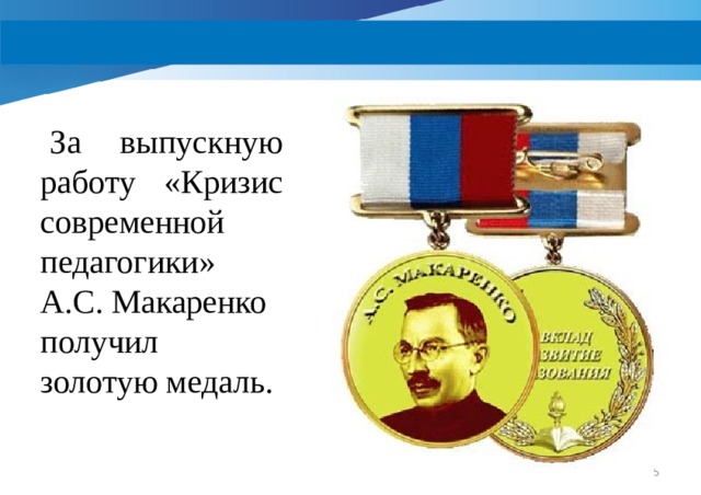 За выпускную работу «Кризис современной педагогики» А.С. Макаренко получил золотую медаль.  