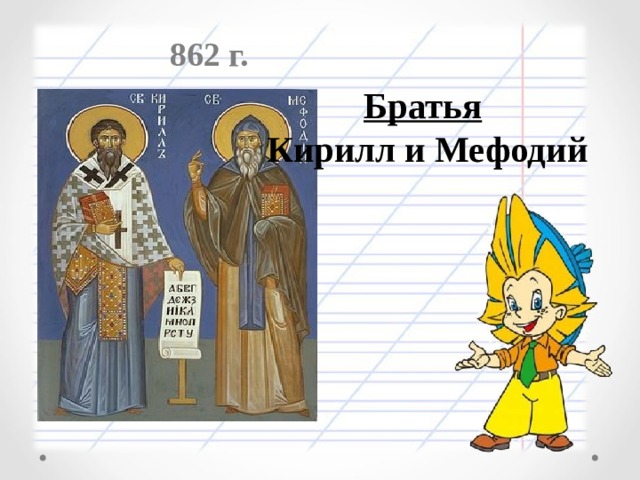 862 г.     Братья  Кирилл и Мефодий      