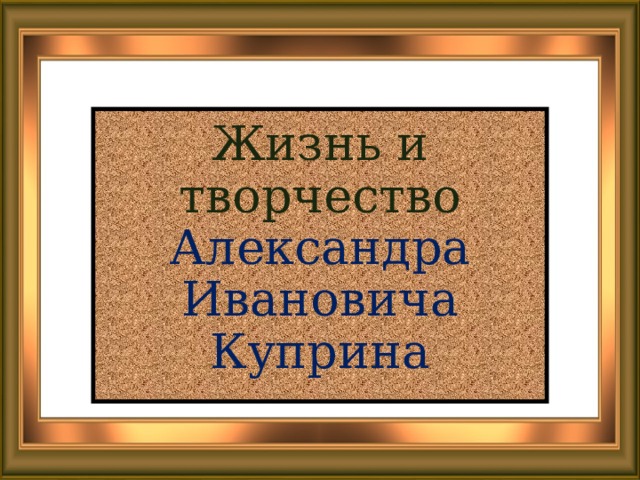 Жизнь и творчество Александра Ивановича Куприна 