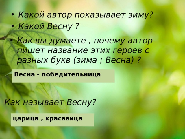 Какой автор показывает зиму? Какой Весну ? Как вы думаете , почему автор пишет название этих героев с разных букв (зима ; Весна) ? Весна - победительница Как называет Весну? царица , красавица 