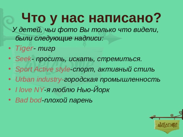 Что у нас написано?  У детей, чьи фото Вы только что видели, были следующие надписи : Tiger - тигр Seek - просить, искать, стремиться. Sport  Active style -спорт, активный стиль Urban industry- городская промышленность I love NY - я люблю Нью-Йорк Bad bod - плохой парень 