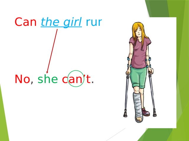 Can  the girl run ? No , she  can’t . 