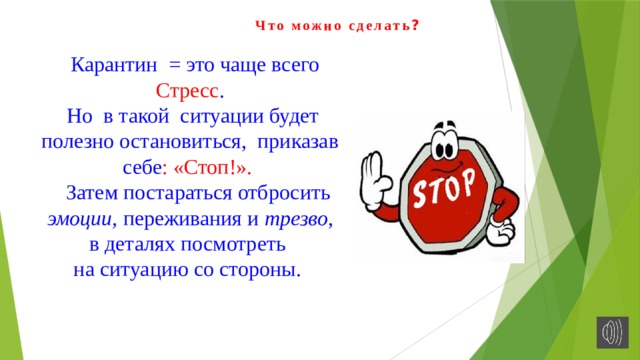 Что можно сделать ?  Карантин = это чаще всего Стресс .  Но в такой ситуации будет полезно остановиться, приказав себе : «Стоп!».  Затем постараться отбросить эмоции, переживания и трезво , в деталях посмотреть на ситуацию со стороны. 