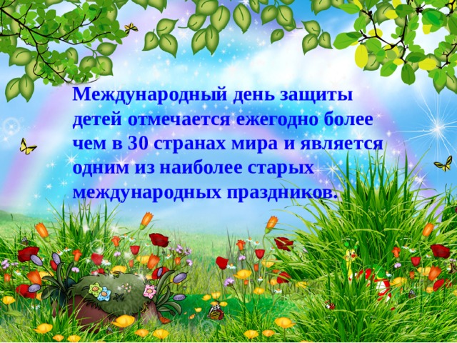 Международный день защиты детей отмечается ежегодно более чем в 30 странах мира и является одним из наиболее старых международных праздников. 