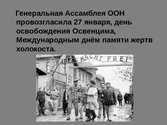  Генеральная Ассамблея ООН провозгласила 27 января, день освобождения Освенцима, Международным днём памяти жертв холокоста. 