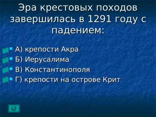 Эра крестовых походов завершилась в 1291 году с падением: А) крепости Акра Б) Иерусалима В) Константинополя Г) крепости на острове Крит 