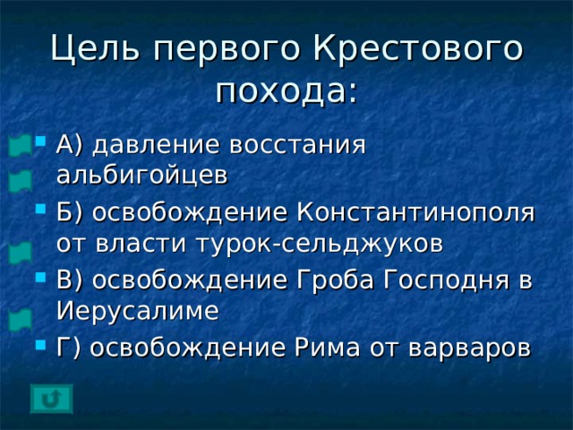 Цель первого Крестового похода: А) давление восстания альбигойцев Б) освобождение Константинополя от власти турок-сельджуков В) освобождение Гроба Господня в Иерусалиме Г) освобождение Рима от варваров 