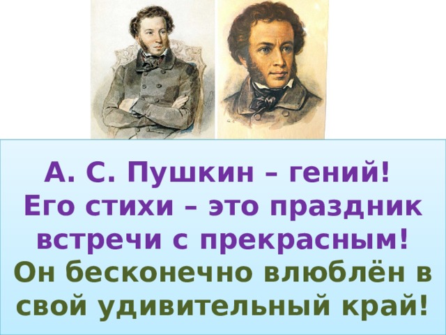 А. С. Пушкин – гений!  Его стихи – это праздник встречи с прекрасным!  Он бесконечно влюблён в свой удивительный край! 