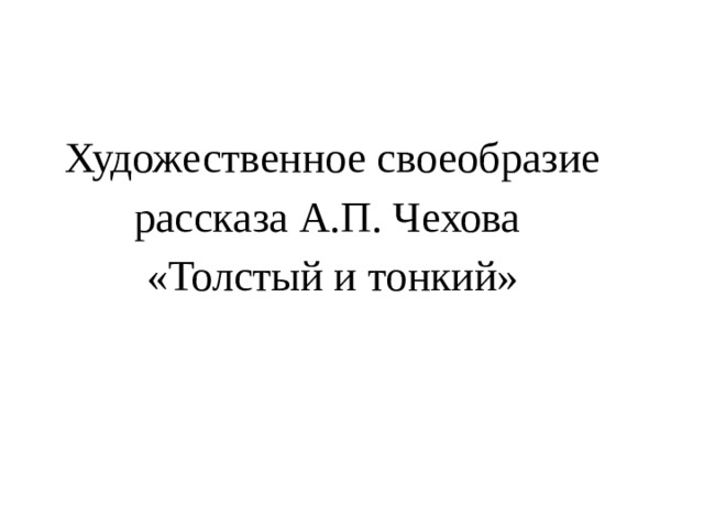 Художественное своеобразие рассказа А.П. Чехова «Толстый и тонкий» 