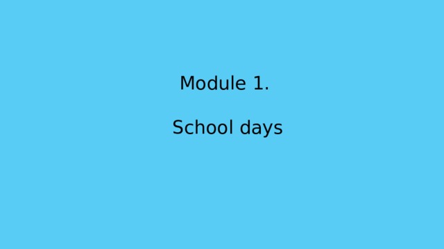 Module 1. School days 