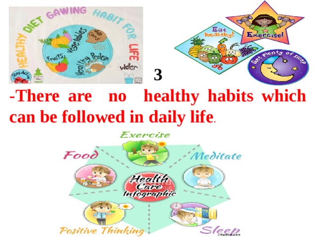 3 -There are no healthy habits which can be followed in daily life .  