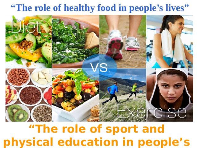 “ The role of healthy food in people’s lives” “ The role of sport and physical education in people’s lives” 