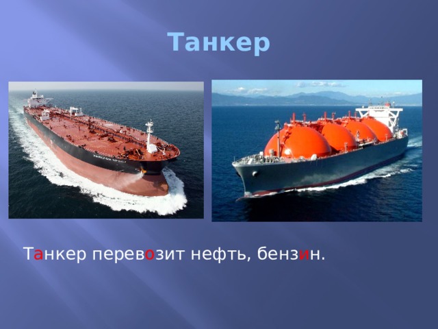 Танкер Т а нкер перев о зит нефть, бенз и н. 