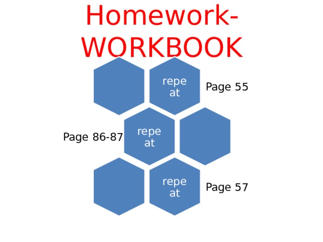repeat repeat repeat Homework-WORKBOOK Page 55 Page 86-87 Page 57 