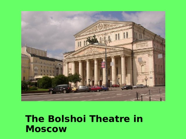 The Bolshoi Theatre  in Moscow   