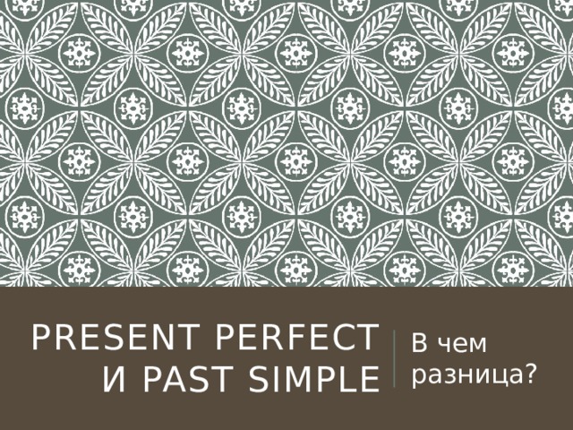 PRESENT PERFECT И Past simple В чем разница? 