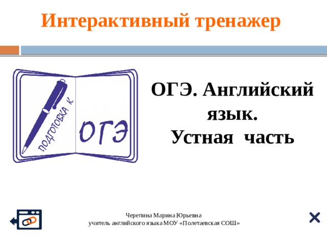 Интерактивный тренажер ОГЭ. Английский язык. Устная часть Черепина Марина Юрьевна  учитель английского языка МОУ «Полетаевская СОШ»