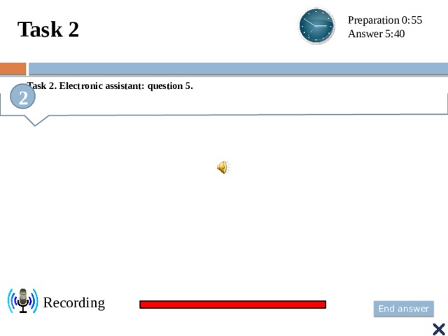 Task 2 Preparation 0:55 Answer 5:40  Task 2. Electronic assistant: question 5. 2 Recording  End answer