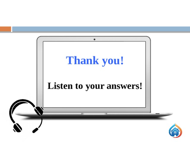 Thank you! Listen to your answers!