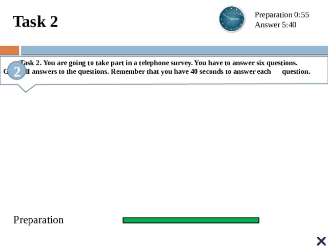 Task 2 Preparation 0:55 Answer 5:40  Task 2. You are going to take part in a telephone survey. You have to answer six questions.  Give full answers to the questions. Remember that you have 40 seconds to answer each  question. 2 Preparation