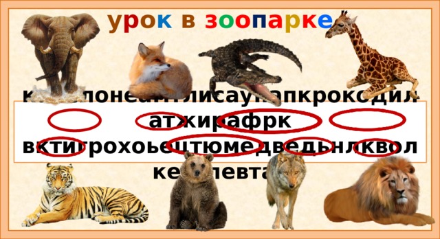 у р о к в з о о п а р к е калслонеамтлисаунапкрокодилатжирафрк  вктигрохоьецтюмедведьнлкволкевглевтат Задание: в этих цепочках спрятались названия животных, которых можно увидеть в зоопарке. Найдите и обведите эти слова (Проверка по слайду презентации).Придумайте предложение с каждым словом. Затем педагог предлагает перечислить каких животных ещё можно увидеть в зоопарке.