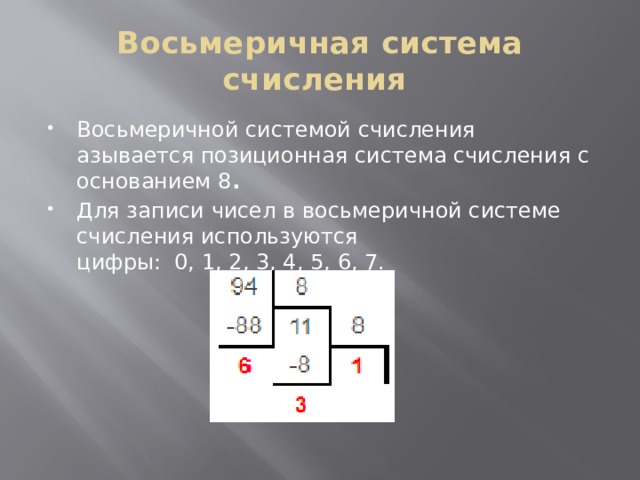 Восьмеричная система счисления  Восьмеричной системой счисления   азывается позиционная система счисления с основанием 8 . Для записи чисел в восьмеричной системе счисления используются цифры:  0, 1, 2, 3, 4, 5, 6, 7. 