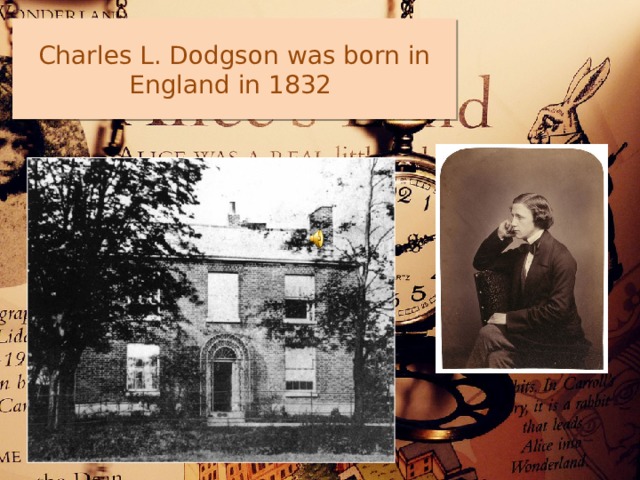 Charles L. Dodgson was born in England in 1832  