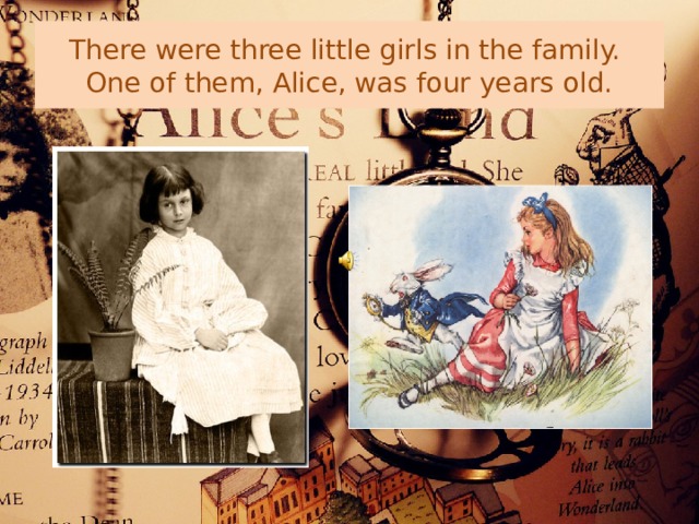 There were three little girls in the family.  One of them, Alice, was four years old. 
