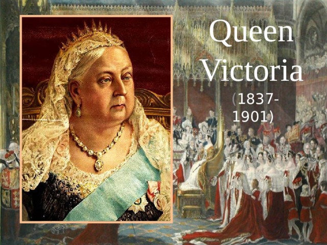 Queen Victoria  ( 1837-1901) 
