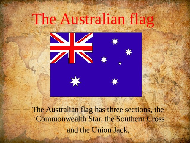 The Australian flag The Australian flag has three sections, the Commonwealth Star, the Southern Cross and the Union Jack. 