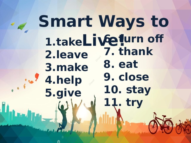 Smart Ways to Live! 6. turn off 7. thank 8. eat 9. close 10. stay 11. try