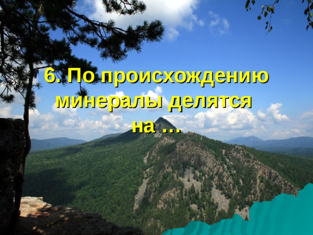   6. По происхождению минералы делятся  на … 