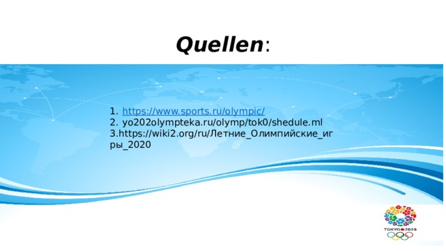 Quellen : https ://www.sports.ru/olympic / yo202olympteka.ru/olymp/tok0/shedule.ml 3.https://wiki2.org/ru/Летние_Олимпийские_игры_2020 