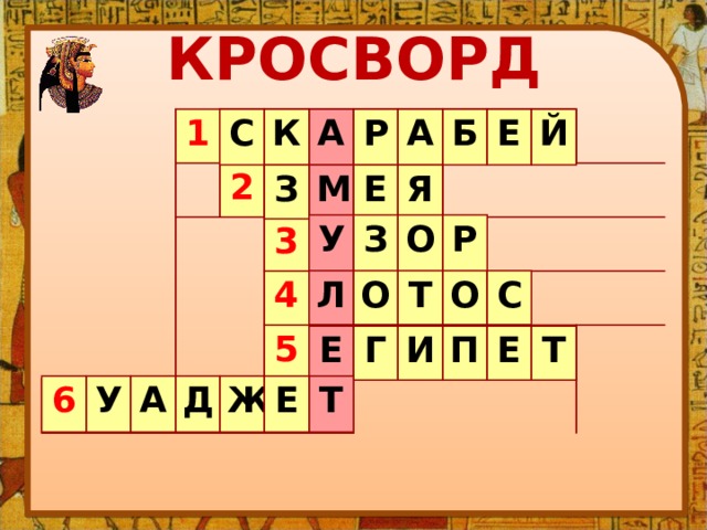 КРОСВОРД С К А Р А Б Е Й 1 2 6 3 4 5 З М Е Я У З О Р Л О Т О С Е Г И П Е Т 6 У А Д Ж Е Т 