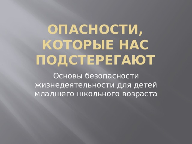 Опасности, которые нас подстерегают Основы безопасности жизнедеятельности для детей младшего школьного возраста 