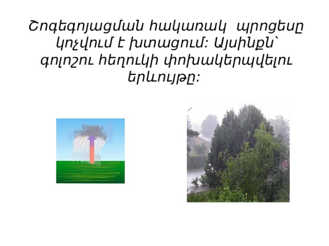 Շոգեգոյացման հակառակ պրոցեսը կոչվում է խտացում: Այսինքն՝ գոլոշու հեղուկի փոխակերպվելու երևույթը: 